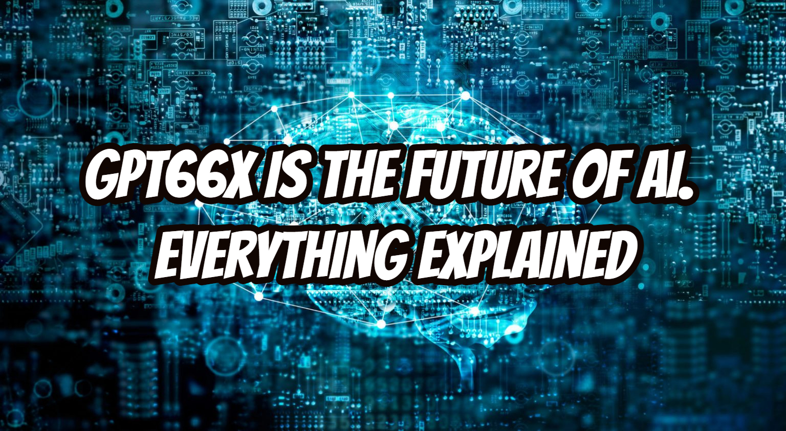 Gpt66x is the Future of AI. Everything Explained