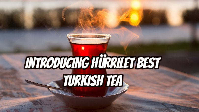 Introducing Hürrilet best Turkish Tea