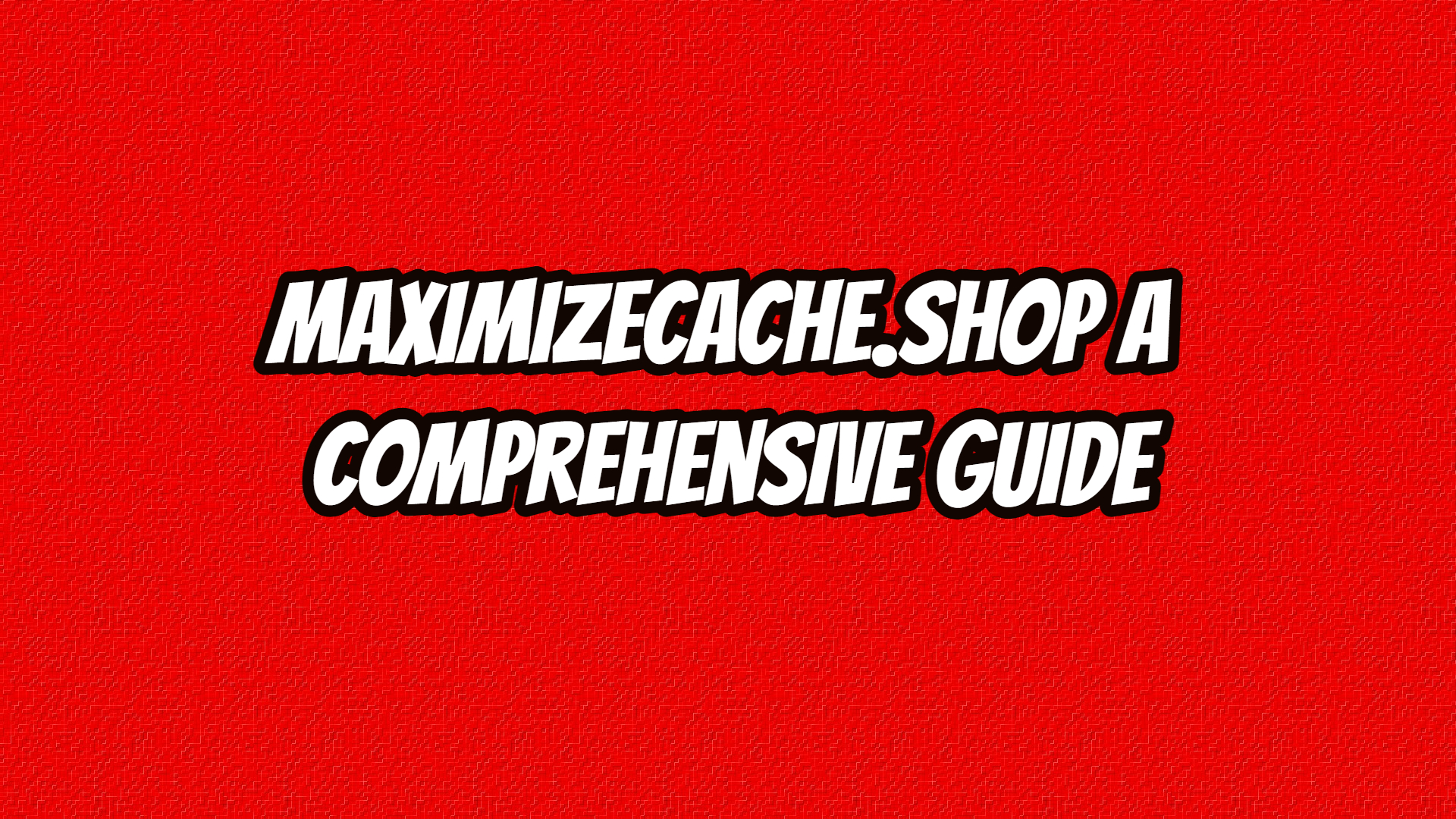 Maximizecache.shop: A Comprehensive Guide