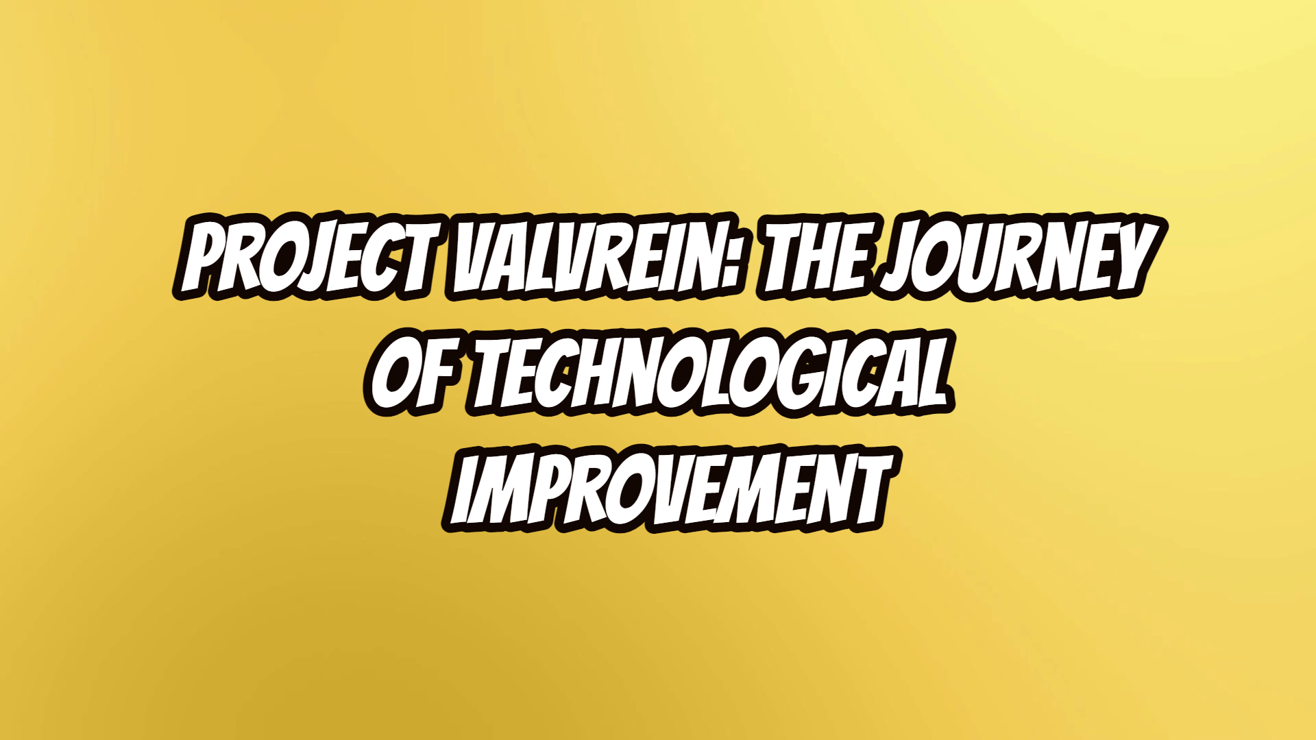 project valvrein: The journey of technological improvement