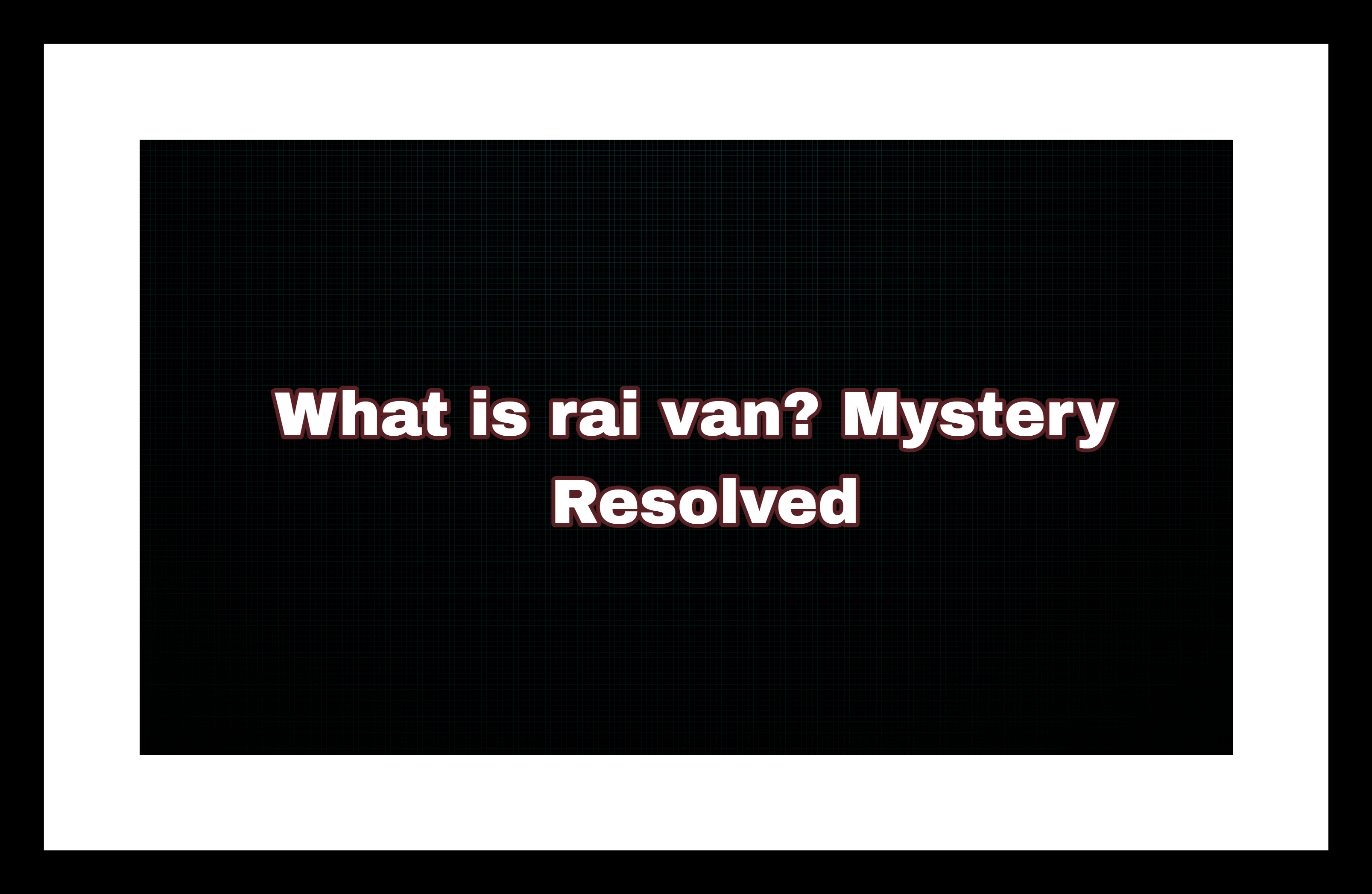 What is rai van? Mystery Resolved