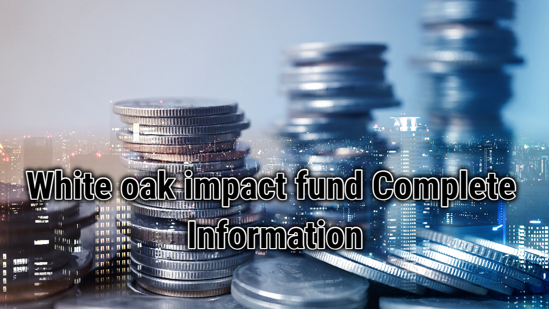 White oak impact fund: Complete Information