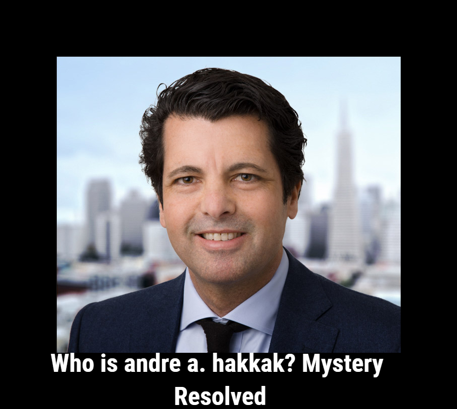 Who is andre a. hakkak? Mystery Resolved