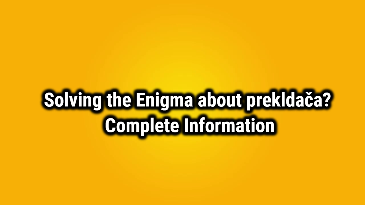 Solving the Enigma about prekldača? Complete Information